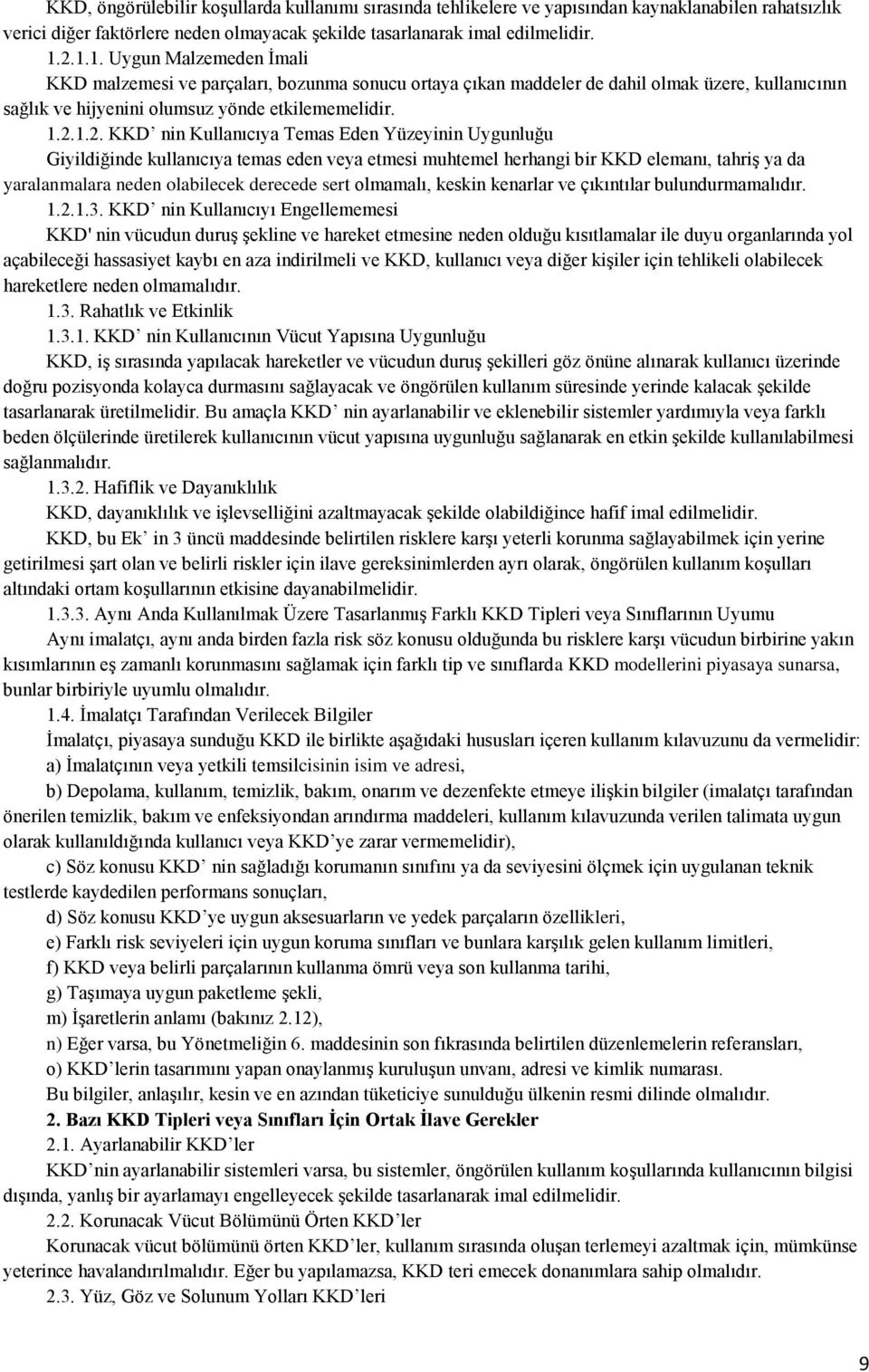 Kullanıcıya Temas Eden Yüzeyinin Uygunluğu Giyildiğinde kullanıcıya temas eden veya etmesi muhtemel herhangi bir KKD elemanı, tahriş ya da yaralanmalara neden olabilecek derecede sert olmamalı,