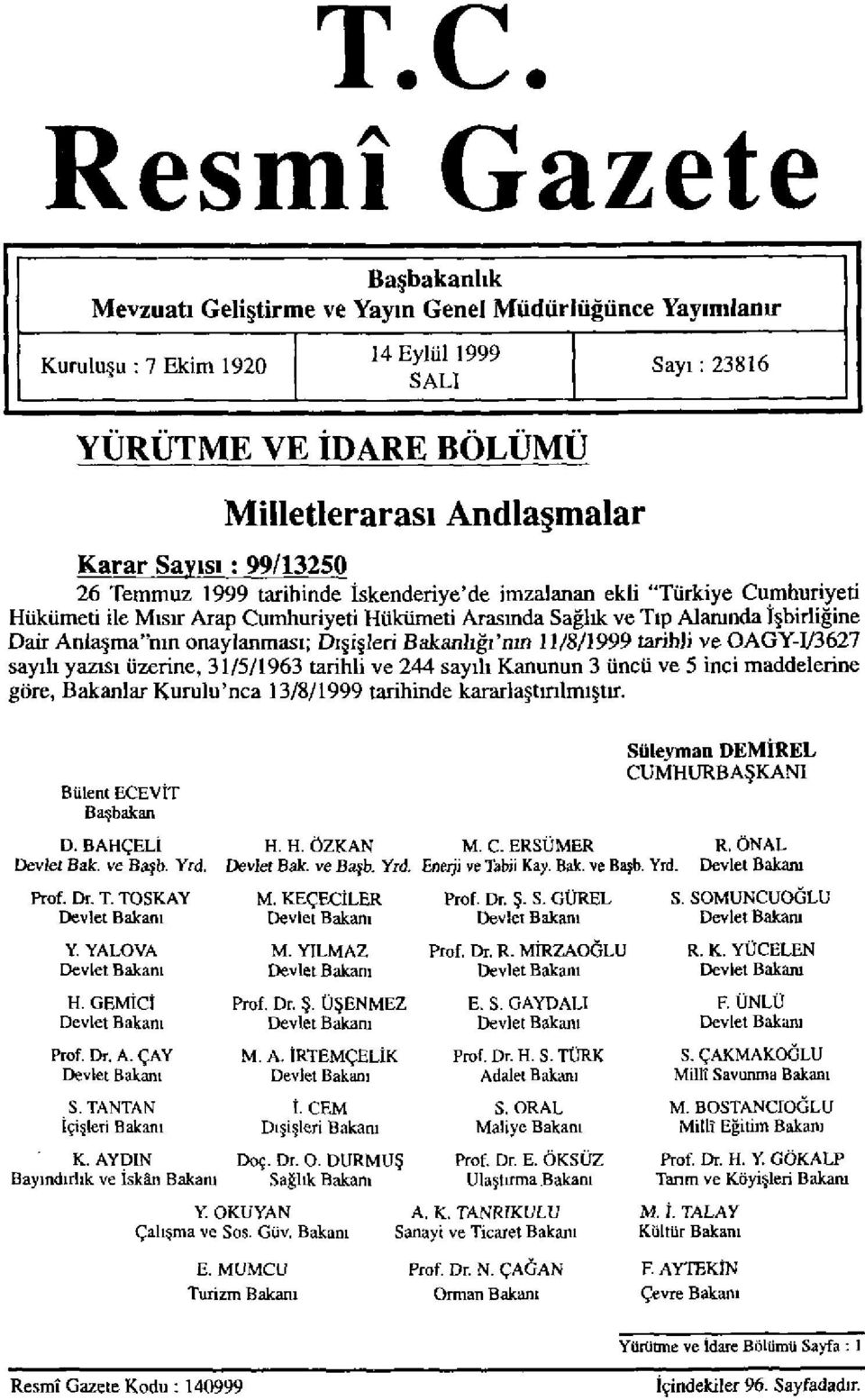 onaylanması; Dışişleri Bakanlığı'nın 11/8/1999 tarihli ve OAGY-I/3627 sayılı yazısı üzerine, 31/5/1963 tarihli ve 244 sayılı Kanunun 3 üncü ve 5 inci maddelerine göre, Bakanlar Kurulu'nca 13/8/1999