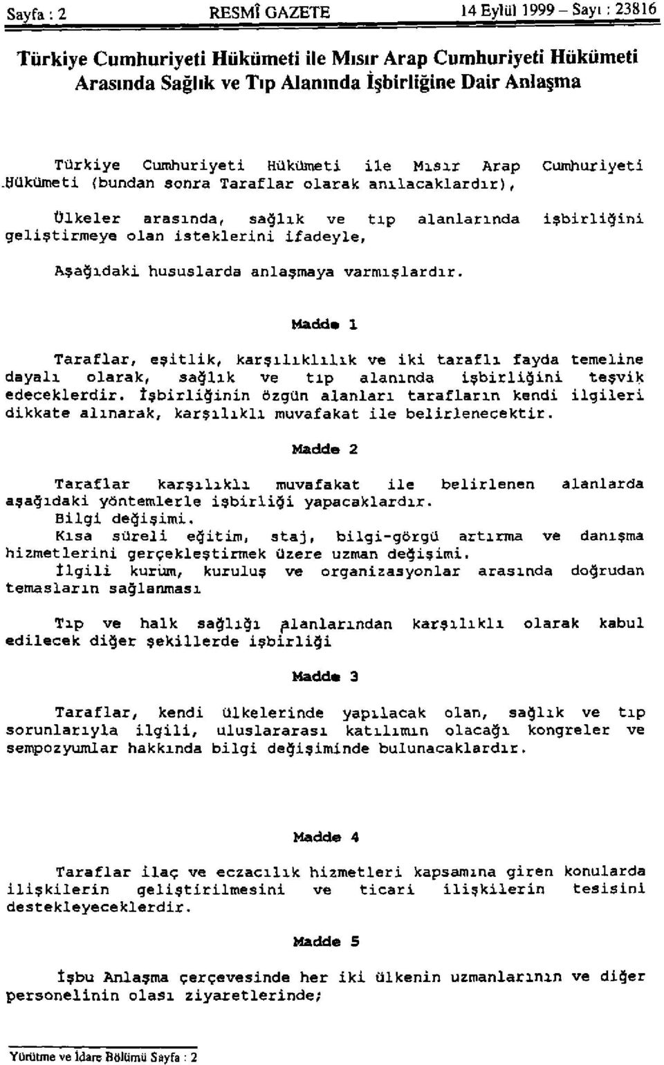 Hükümeti (bundan sonra Taraflar olarak anılacaklardır), Ülkeler arasında, sağlık ve tıp alanlarında işbirliğini geliştirmeye olan isteklerini ifadeyle, Aşağıdaki hususlarda anlaşmaya varmışlardır.