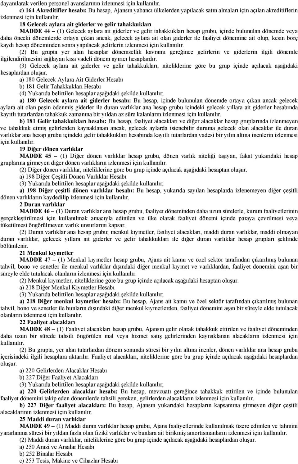 aylara ait olan giderler ile faaliyet dönemine ait olup, kesin borç kaydı hesap döneminden sonra yapılacak gelirlerin izlenmesi için (2) Bu grupta yer alan hesaplar dönemsellik kavramı gereğince