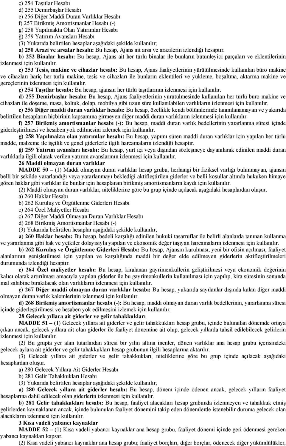 b) 252 Binalar hesabı: Bu hesap, Ajans ait her türlü binalar ile bunların bütünleyici parçaları ve eklentilerinin izlenmesi için c) 253 Tesis, makine ve cihazlar hesabı: Bu hesap, Ajans