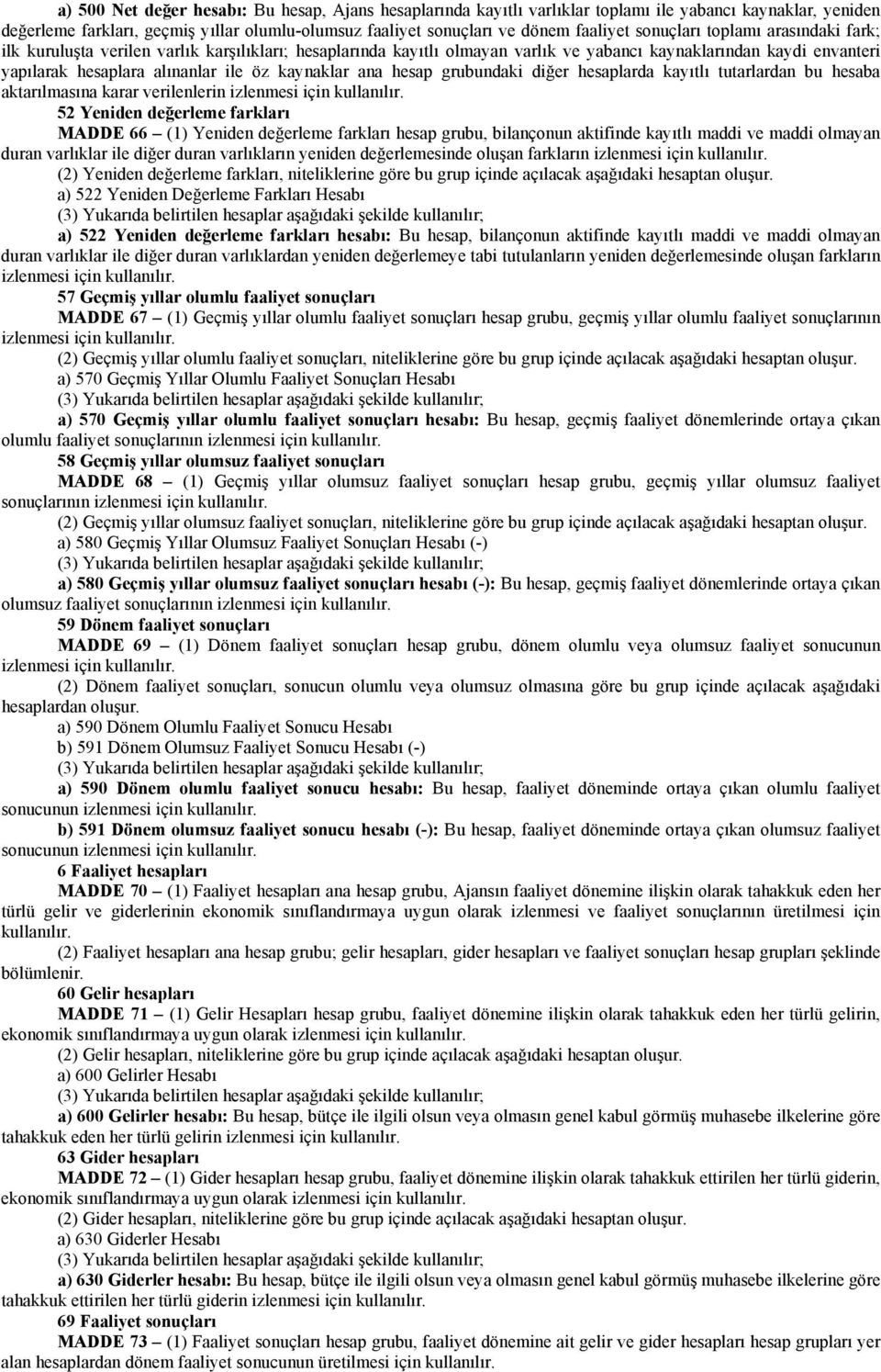 kaynaklar ana hesap grubundaki diğer hesaplarda kayıtlı tutarlardan bu hesaba aktarılmasına karar verilenlerin izlenmesi için 52 Yeniden değerleme farkları MADDE 66 (1) Yeniden değerleme farkları