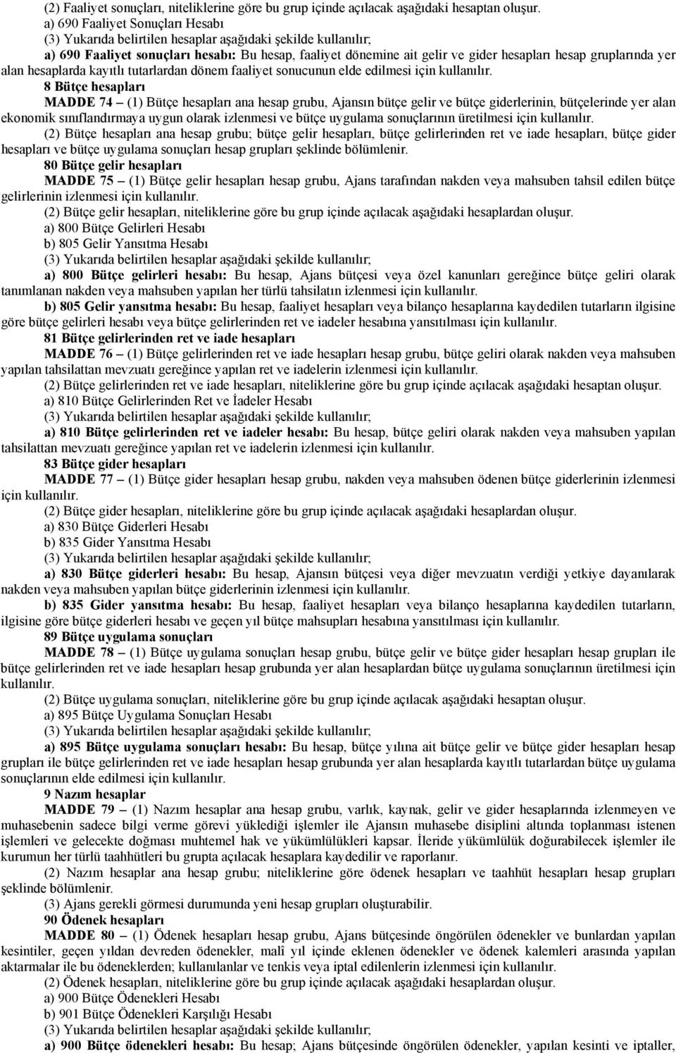 sonucunun elde edilmesi için 8 Bütçe hesapları MADDE 74 (1) Bütçe hesapları ana hesap grubu, Ajansın bütçe gelir ve bütçe giderlerinin, bütçelerinde yer alan ekonomik sınıflandırmaya uygun olarak