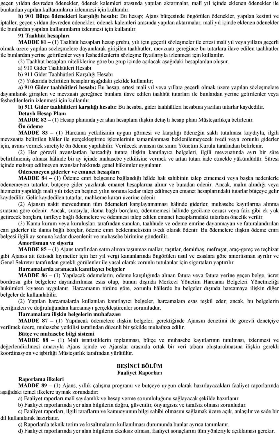 ile bunlardan yapılan kullanımların izlenmesi için 91 Taahhüt hesapları MADDE 81 (1) Taahhüt hesapları hesap grubu, yılı için geçerli sözleşmeler ile ertesi malî yıl veya yıllara geçerli olmak üzere