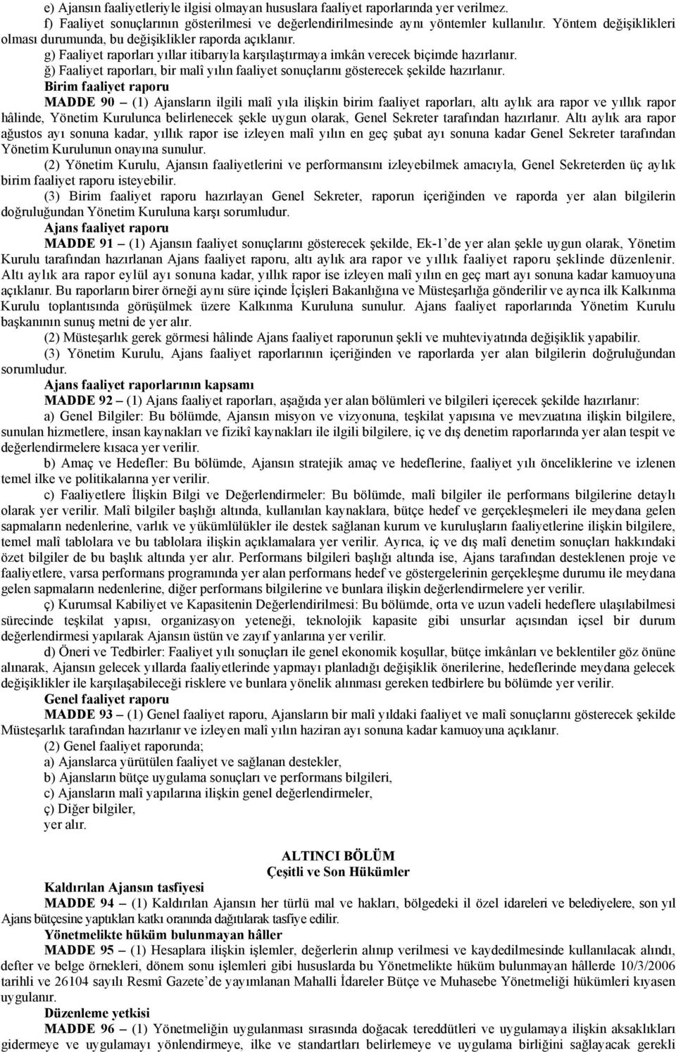 g) Faaliyet raporları yıllar itibarıyla karşılaştırmaya imkân verecek biçimde hazırlanır. ğ) Faaliyet raporları, bir malî yılın faaliyet sonuçlarını gösterecek şekilde hazırlanır.