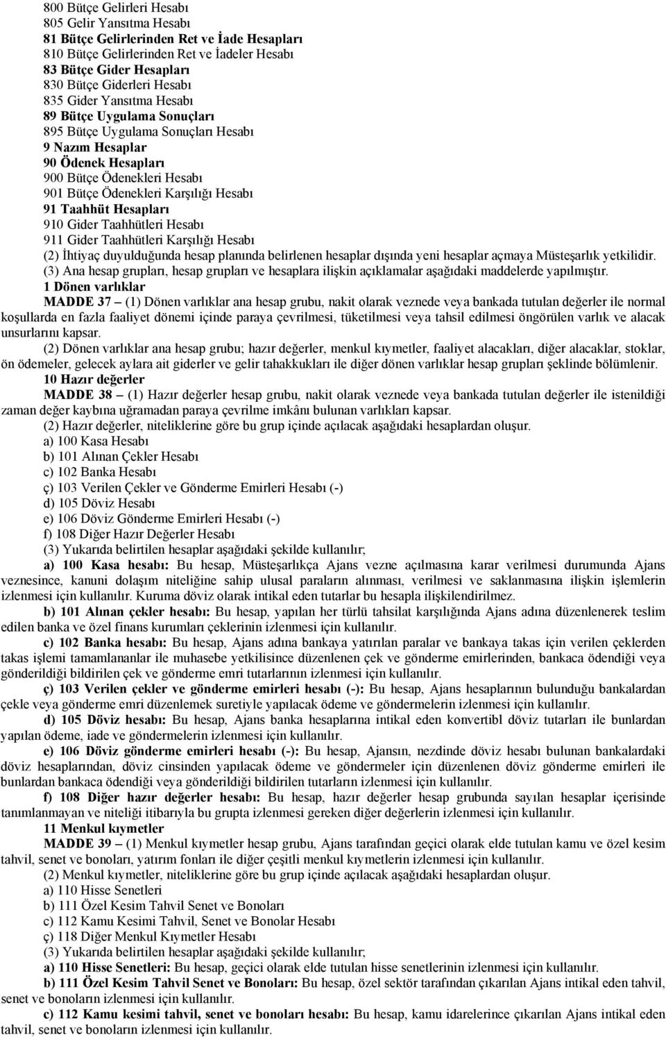 Hesapları 910 Gider Taahhütleri Hesabı 911 Gider Taahhütleri Karşılığı Hesabı (2) İhtiyaç duyulduğunda hesap planında belirlenen hesaplar dışında yeni hesaplar açmaya Müsteşarlık yetkilidir.