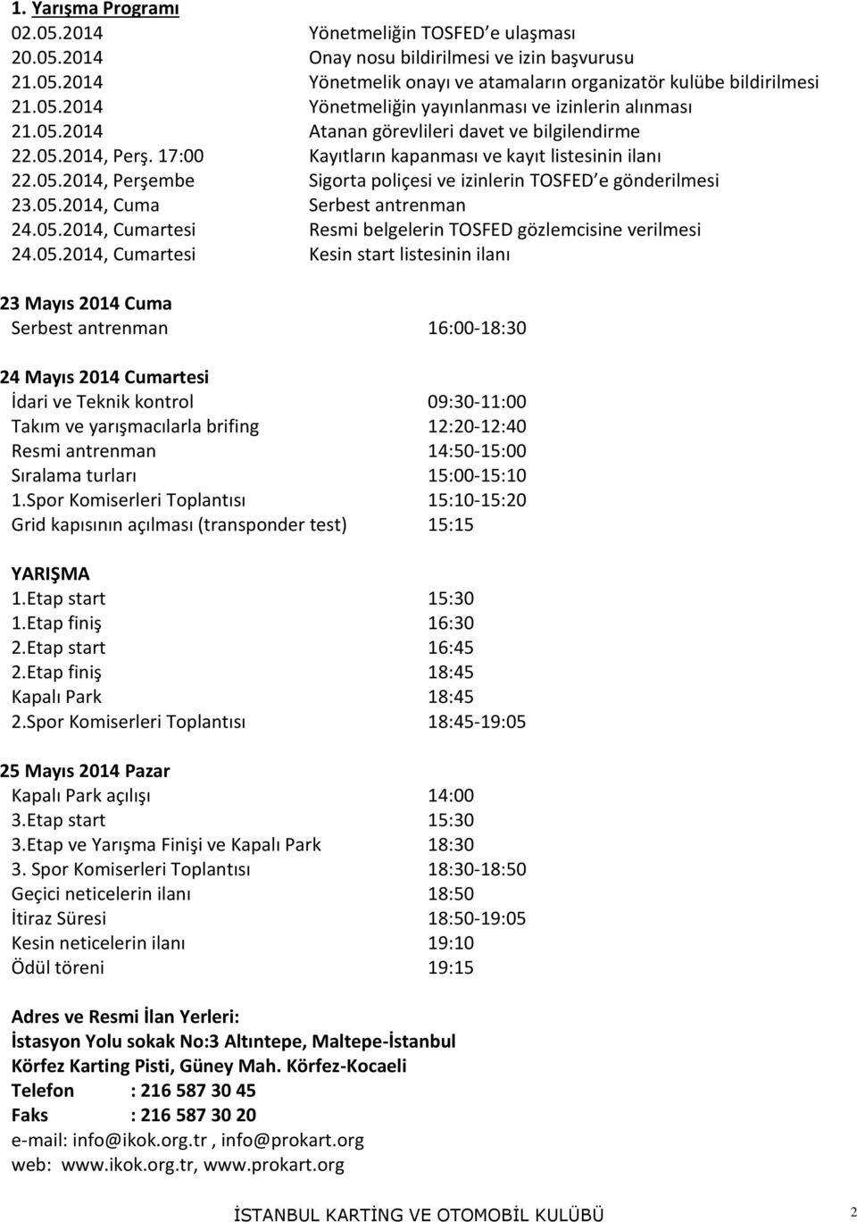 05.2014, Cumartesi Resmi belgelerin TOSFED gözlemcisine verilmesi 24.05.2014, Cumartesi Kesin start listesinin ilanı 23 Mayıs 2014 Cuma Serbest antrenman 16:00-18:30 24 Mayıs 2014 Cumartesi İdari ve