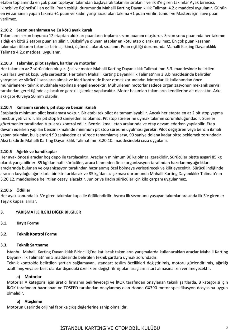 Junior ve Masters için ilave puan verilmez. 2.10.2 Sezon puanlaması ve En kötü ayak kuralı Takımların sezon boyunca 12 etaptan aldıkları puanların toplamı sezon puanını oluşturur.