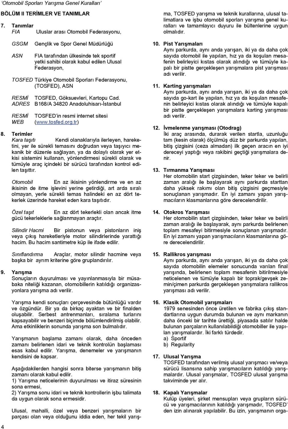 Otomobil Sporları Federasyonu, (TOSFED), ASN RESMİ TOSFED, Göksuevleri, Kartopu Cad. ADRES B168/A 34820 Anadoluhisarı-İstanbul RESMİ WEB TOSFED in resmi internet sitesi (www.tosfed.org.tr) 8.