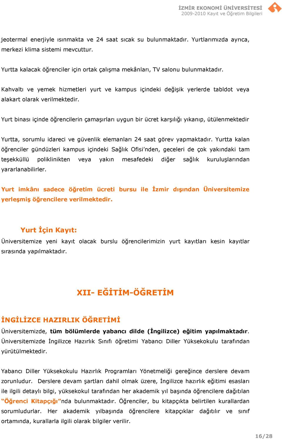 Yurt binası içinde öğrencilerin çamaşırları uygun bir ücret karşılığı yıkanıp, ütülenmektedir Yurtta, sorumlu idareci ve güvenlik elemanları 24 saat görev yapmaktadır.