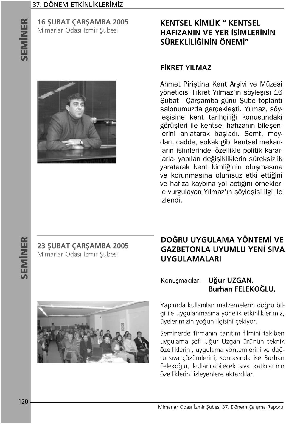 söyleflisi 16 fiubat - Çarflamba günü fiube toplant salonumuzda gerçekleflti. Y lmaz, söyleflisine kent tarihçili i konusundaki görüflleri ile kentsel haf zan n bileflenlerini anlatarak bafllad.