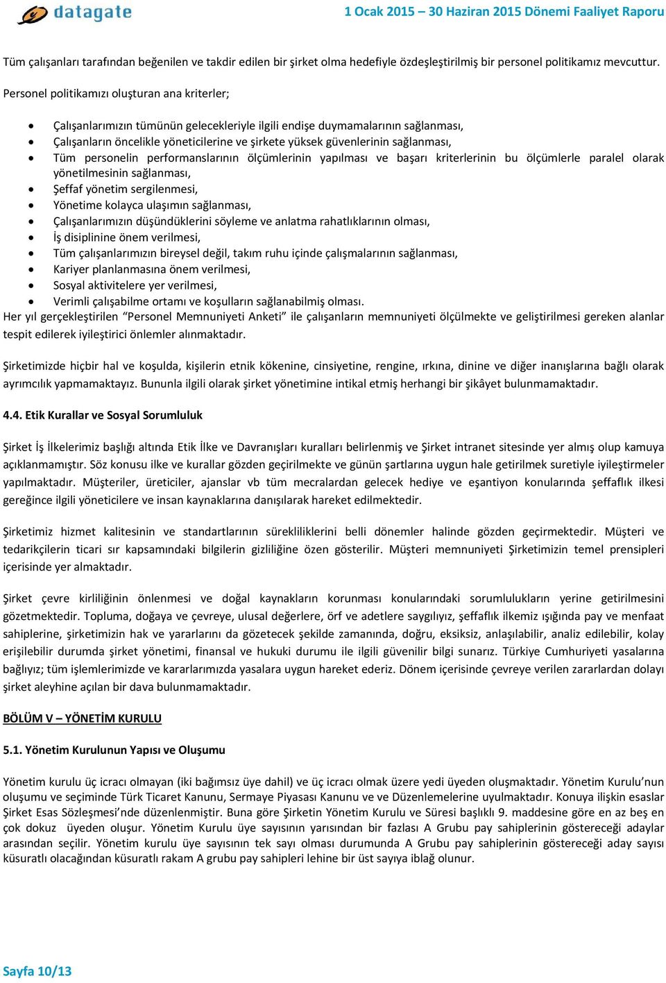 sağlanması, Tüm personelin performanslarının ölçümlerinin yapılması ve başarı kriterlerinin bu ölçümlerle paralel olarak yönetilmesinin sağlanması, Şeffaf yönetim sergilenmesi, Yönetime kolayca