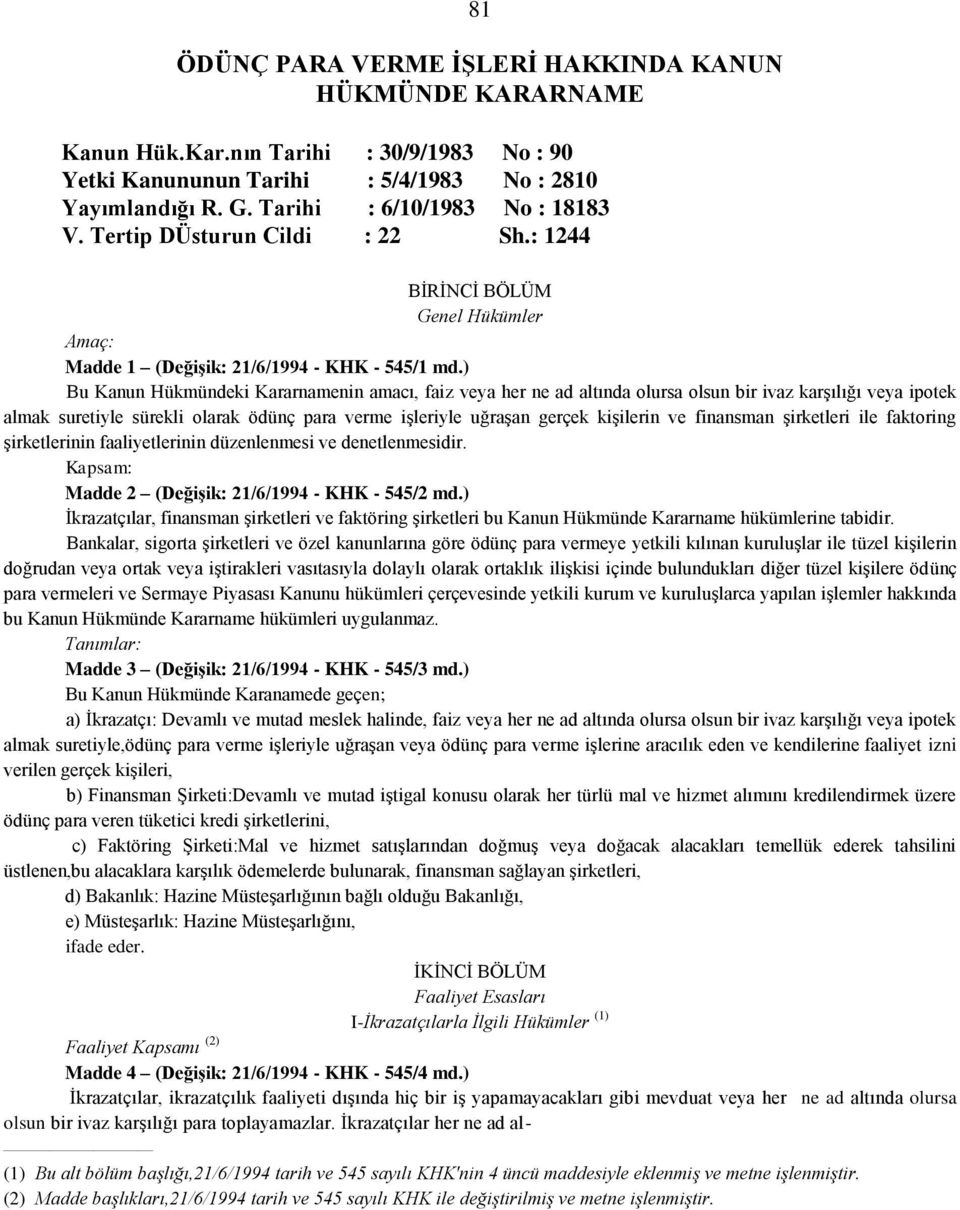 ) Bu Kanun Hükmündeki Kararnamenin amacı, faiz veya her ne ad altında olursa olsun bir ivaz karşılığı veya ipotek almak suretiyle sürekli olarak ödünç para verme işleriyle uğraşan gerçek kişilerin ve