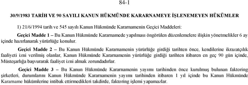 Geçici Madde 2 Bu Kanun Hükmünde Kararnamenin yürürlüğe girdiği tarihten önce, kendilerine ikrazatçılık faaliyeti izni verilmiş olanlar, Kanun Hükmünde Kararnamenin yürürlüğe girdiği tarihten