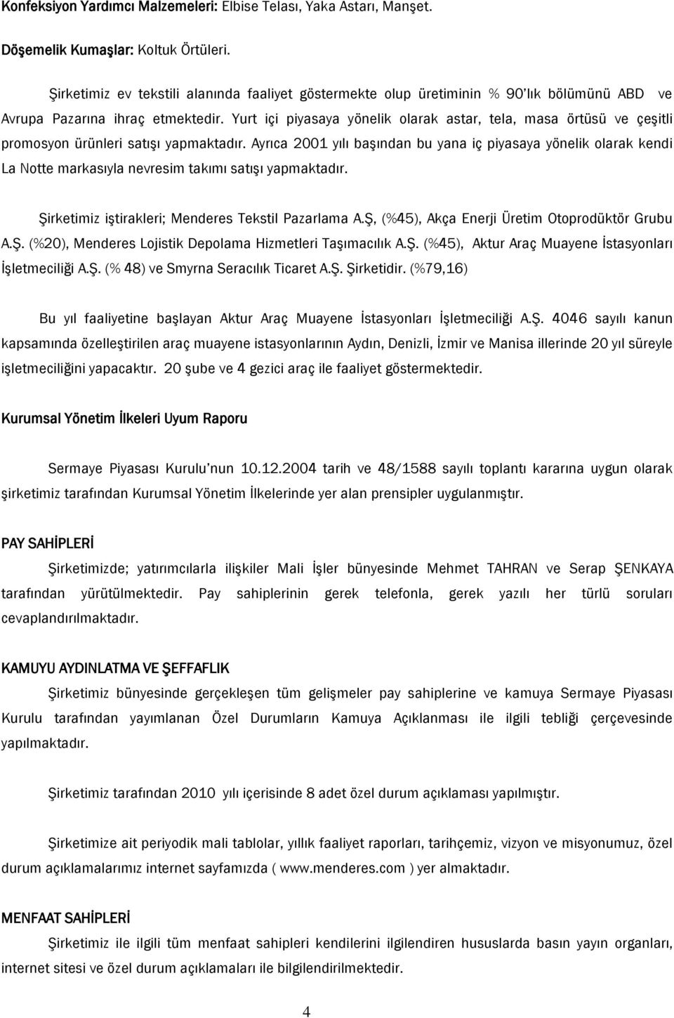 Yurt içi piyasaya yönelik olarak astar, tela, masa örtüsü ve çeşitli promosyon ürünleri satışı yapmaktadır.