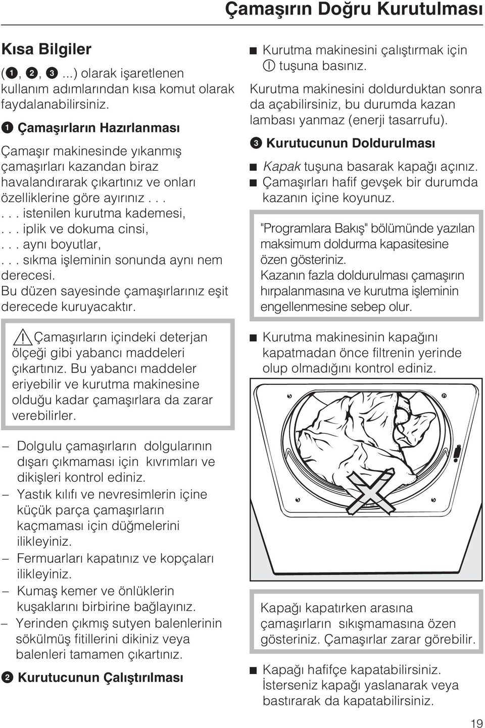 .. iplik ve dokuma cinsi,... ayný boyutlar,... sýkma iþleminin sonunda ayný nem derecesi. Bu düzen sayesinde çamaþýrlarýnýz eþit derecede kuruyacaktýr.