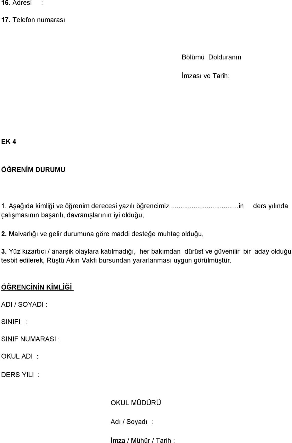 Yüz kızartıcı / anarģik olaylara katılmadığı, her bakımdan dürüst ve güvenilir bir aday olduğu tesbit edilerek, RüĢtü Akın Vakfı bursundan