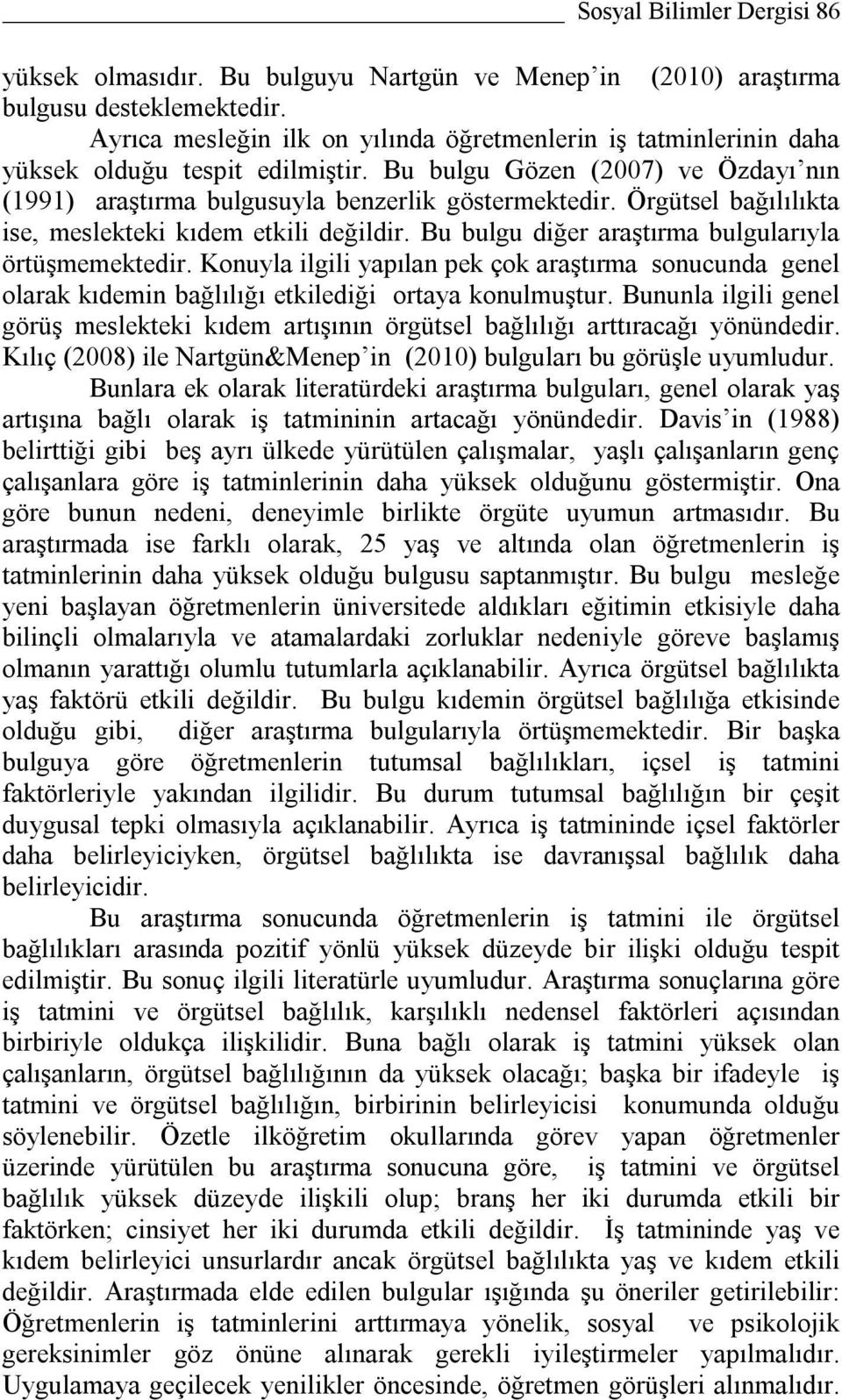 Örgütsel bağılılıkta ise, meslekteki kıdem etkili değildir. Bu bulgu diğer araştırma bulgularıyla örtüşmemektedir.