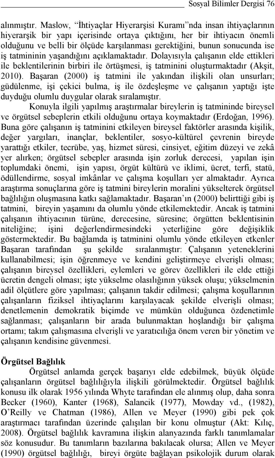 sonucunda ise iş tatmininin yaşandığını açıklamaktadır. Dolayısıyla çalışanın elde ettikleri ile beklentilerinin birbiri ile örtüşmesi, iş tatminini oluşturmaktadır (Akşit, 2010).