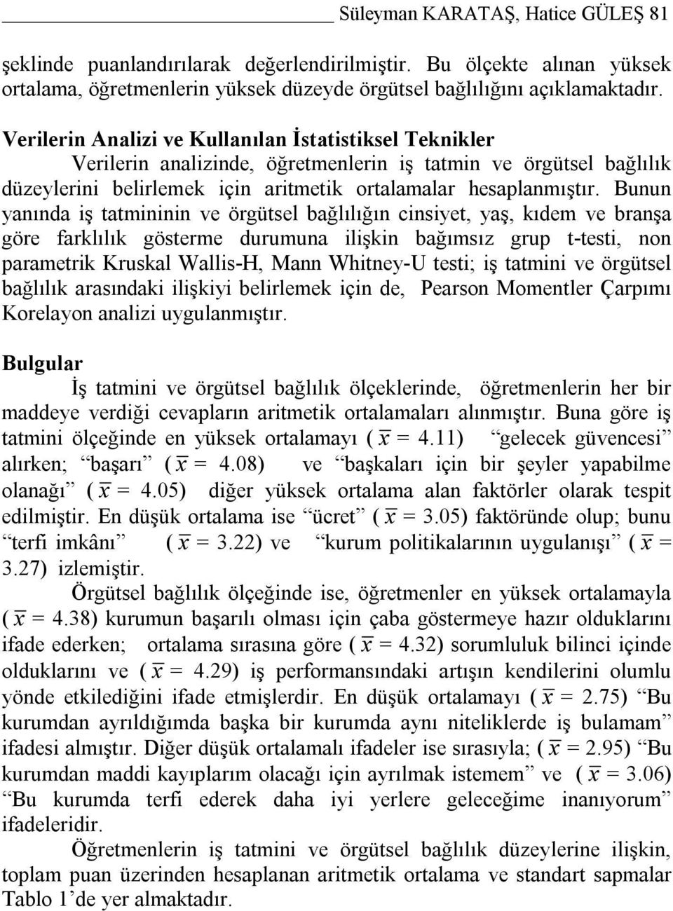 Bunun yanında iş tatmininin ve örgütsel bağlılığın cinsiyet, yaş, kıdem ve branşa göre farklılık gösterme durumuna ilişkin bağımsız grup t-testi, non parametrik Kruskal Wallis-H, Mann Whitney-U