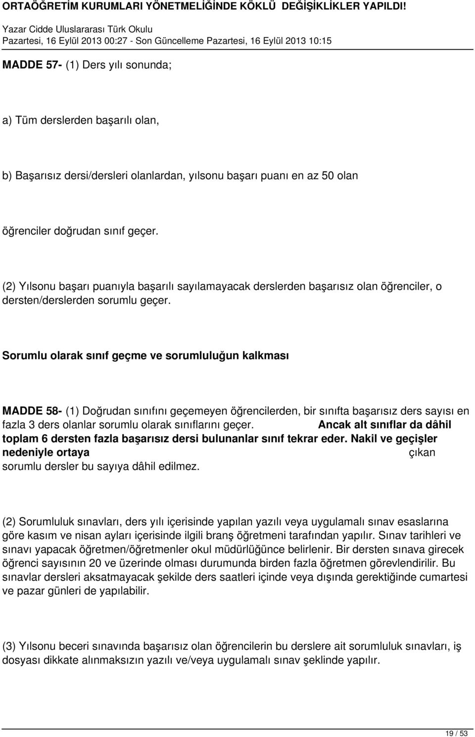 Sorumlu olarak sınıf geçme ve sorumluluğun kalkması MADDE 58- (1) Doğrudan sınıfını geçemeyen öğrencilerden, bir sınıfta başarısız ders sayısı en fazla 3 ders olanlar sorumlu olarak sınıflarını geçer.