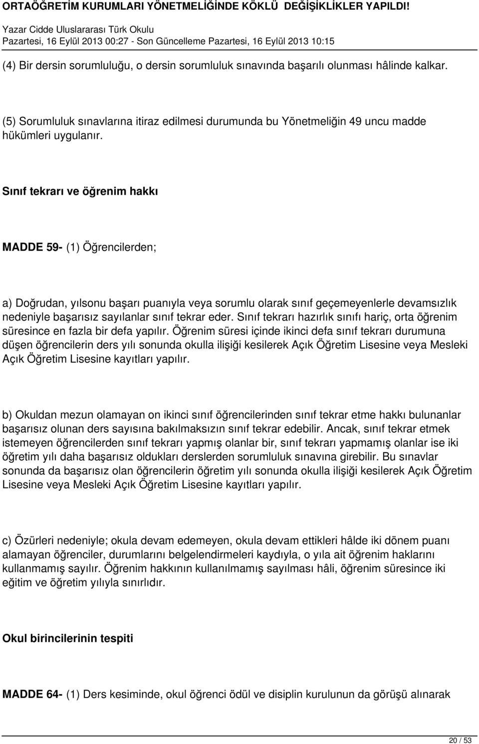 Sınıf tekrarı hazırlık sınıfı hariç, orta öğrenim süresince en fazla bir defa yapılır.