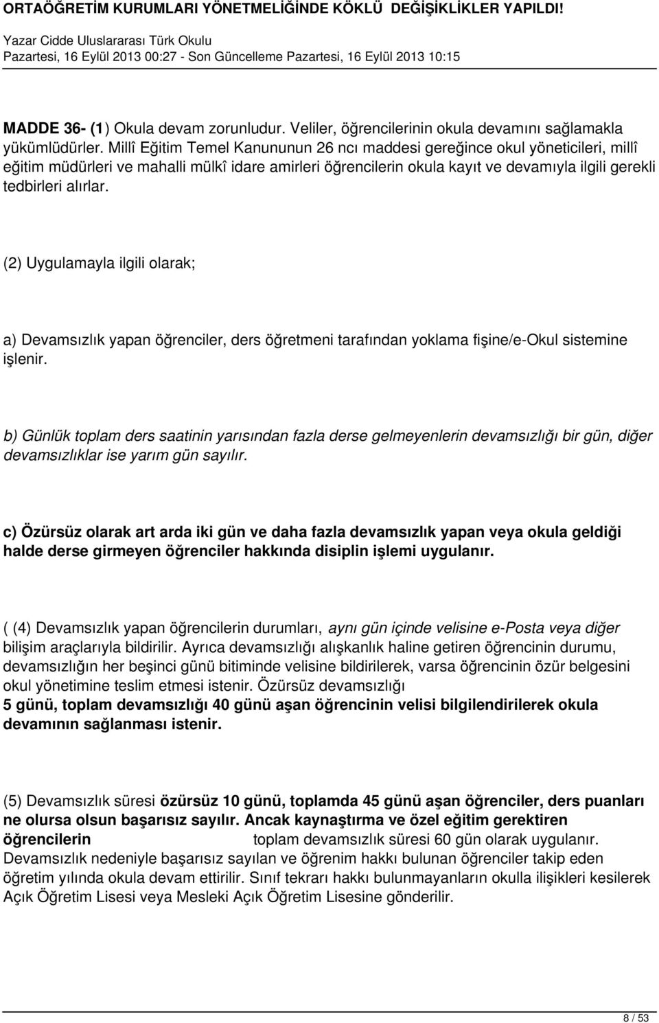 (2) Uygulamayla ilgili olarak; a) Devamsızlık yapan öğrenciler, ders öğretmeni tarafından yoklama fişine/e-okul sistemine işlenir.