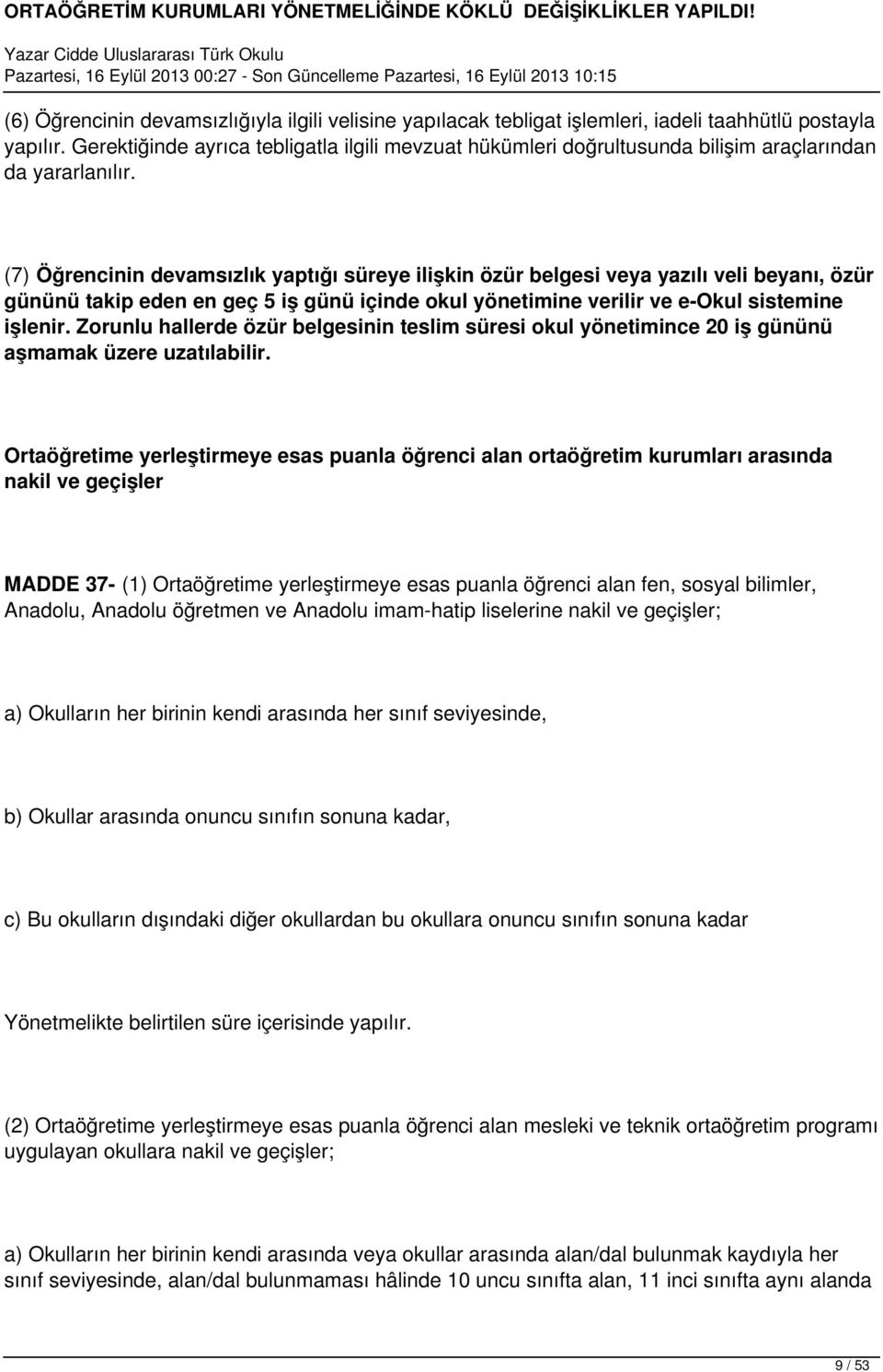 (7) Öğrencinin devamsızlık yaptığı süreye ilişkin özür belgesi veya yazılı veli beyanı, özür gününü takip eden en geç 5 iş günü içinde okul yönetimine verilir ve e-okul sistemine işlenir.