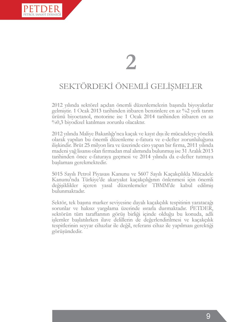 2012 yılında Maliye Bakanlığı nca kaçak ve kayıt dışı ile mücadeleye yönelik olarak yapılan bu önemli düzenleme e-fatura ve e-defter zorunluluğuna ilişkindir.