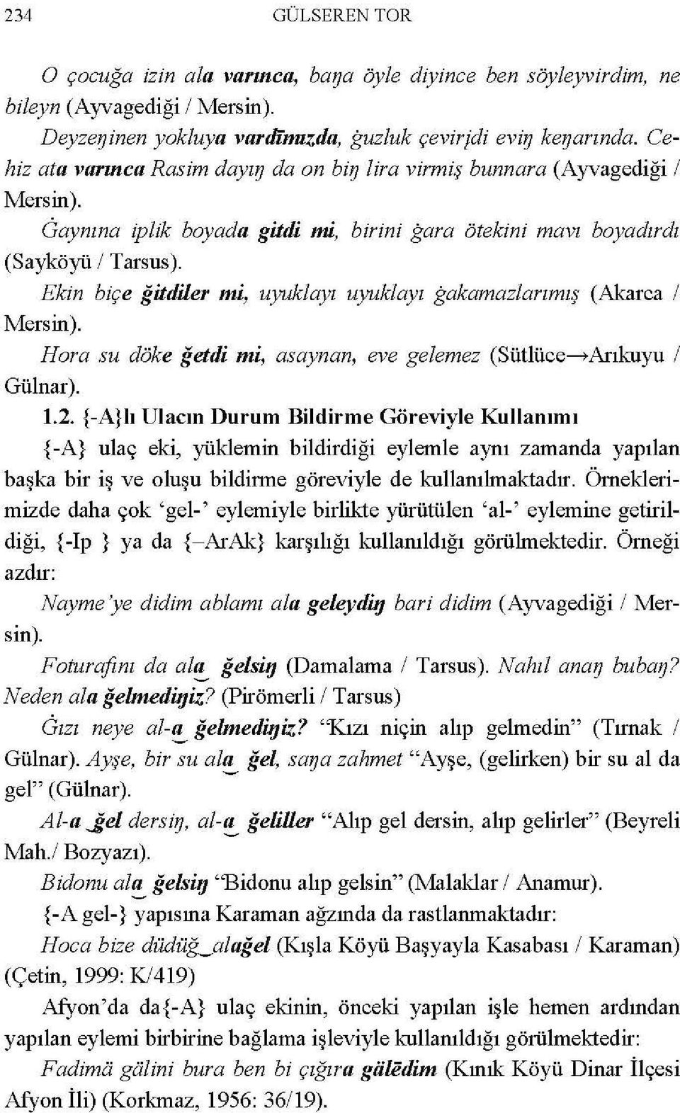 Ekin biçe ğitdiler mi, uyuklayı uyuk/ayı gakamazlarımış (Akarca 1 Mersin). Hora su döke ğetdi mi, asaynan, eve gelemez (Sütlüce~Arıkuyu 1 Gülnar). 1.2.