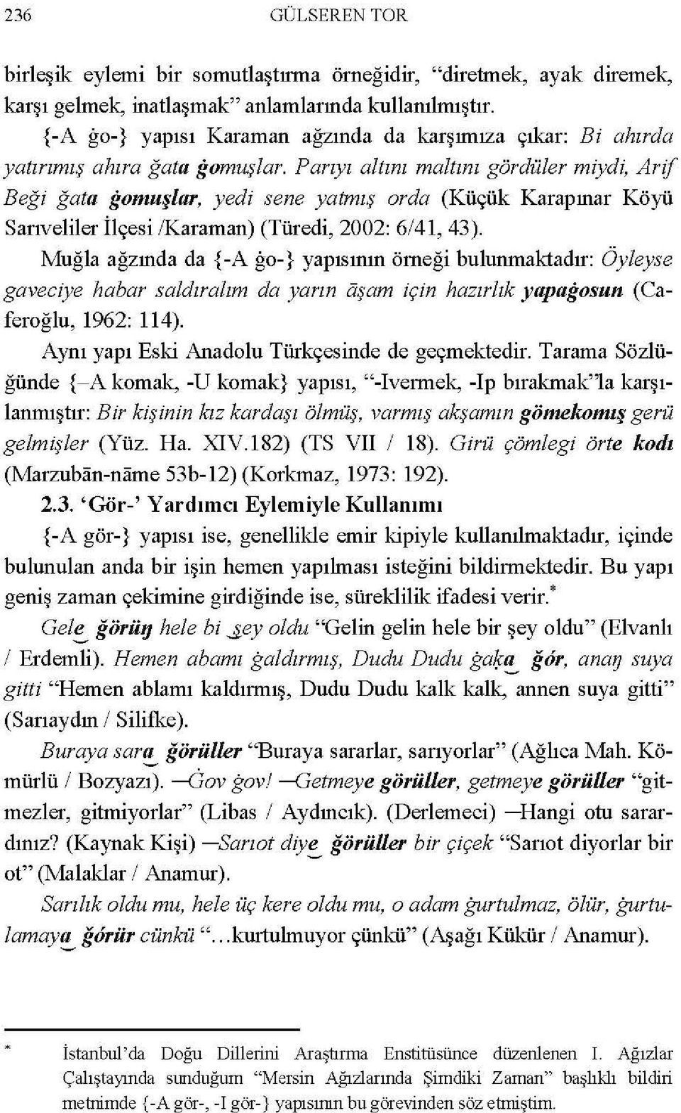 Parıyı altını maltım gördüler miydi, Arif Beği ğata gomuşlar, yedi sene yatmış arda (Küçük Karapınar Köyü Sarıveliler İlçesi /Karaman) (Türedi, 2002: 6/41, 43).