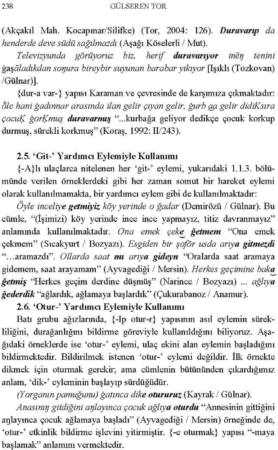 {dur-a var-} yapısı Karaman ve çevresinde de karşımıza çıkmaktadır: ale hani gadınnar arasında ilan gelir çıyan gelir, gurb f{a gelir didiksıra çocuk gorl;muş duravarnuş ".