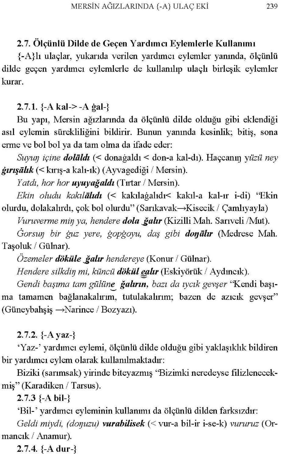 2. 7. 1. {-A kal-> -A gal-} Bu yapı, Mersin ağızlarında da ölçünlü dilde olduğu gibi eklendiği asıl eylemin sürekliliğini bildirir.