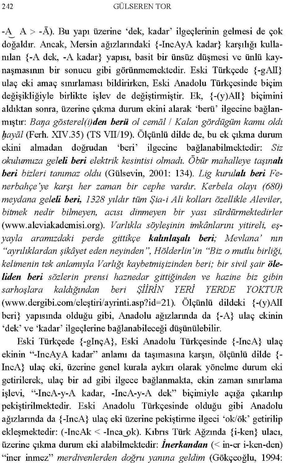 Eski Türkçede {-gall} ulaç eki amaç sınırlaması bildirirken, Eski Anadolu Türkçesinde biçim değişikliğiyle birlikte işlev de değiştirmiştir.