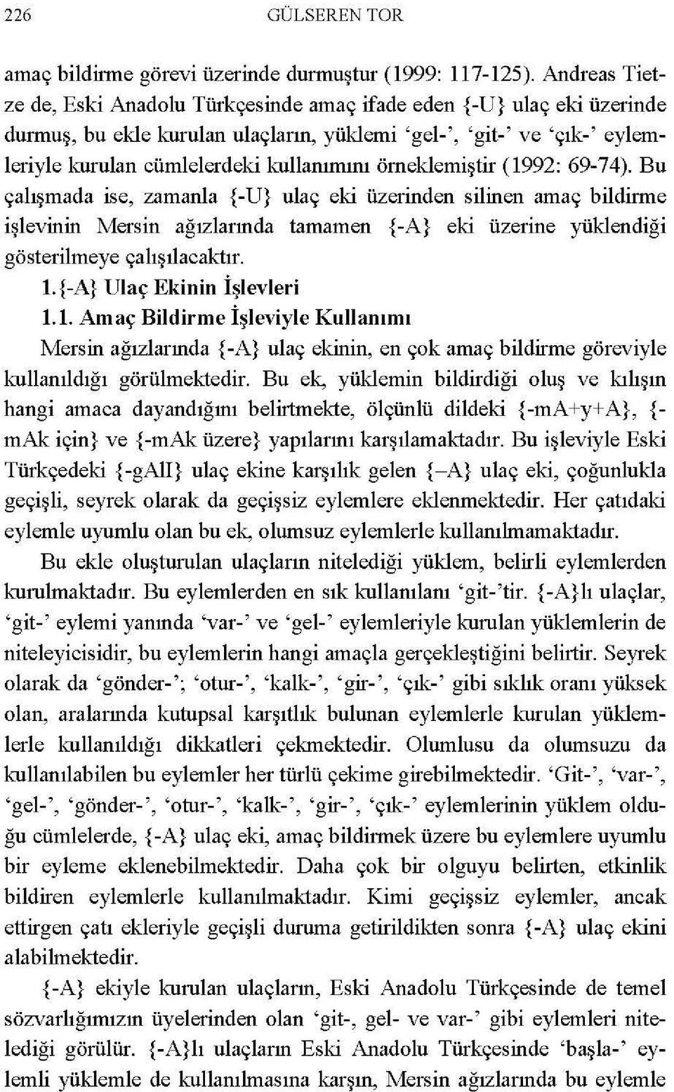 örneklemiştir (1992: 69-74). Bu çalışmada ise, zamanla {-U} ulaç eki üzerinden silinen amaç bildirme işlevinin Mersin ağızlarında tamamen {-A} eki üzerine yüklendiği gösterilmeye çalışılacaktır. 1.