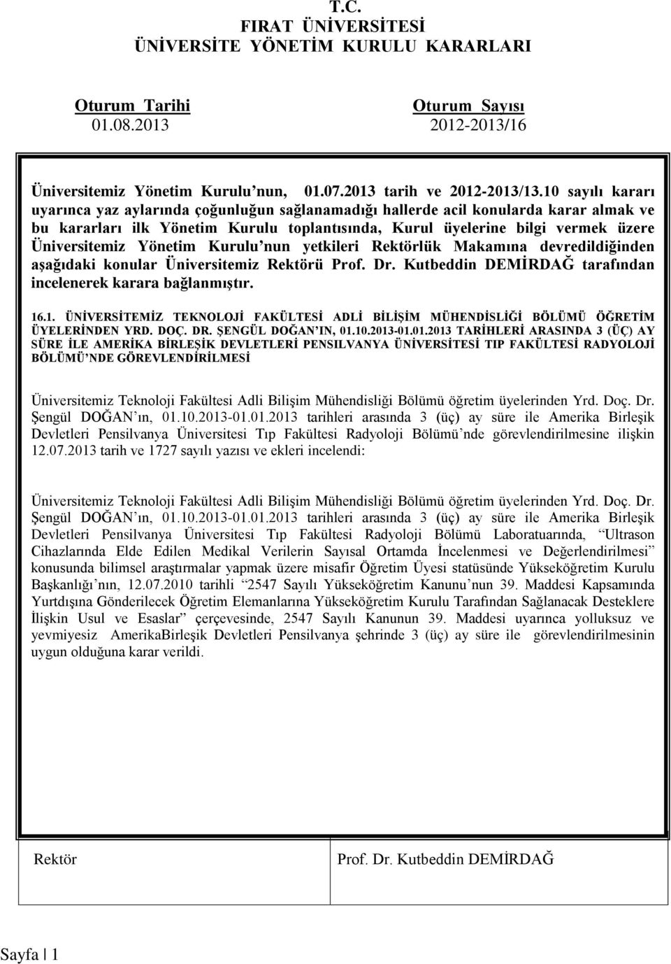 Yönetim Kurulu nun yetkileri lük Makamına devredildiğinden aşağıdaki konular Üniversitemiz ü tarafından incelenerek karara bağlanmıştır. 16