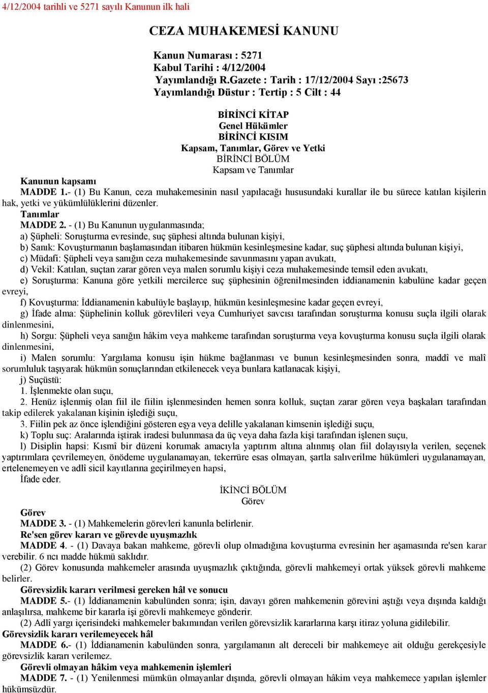 kapsamı MADDE 1.- (1) Bu Kanun, ceza muhakemesinin nasıl yapılacağı hususundaki kurallar ile bu sürece katılan kişilerin hak, yetki ve yükümlülüklerini düzenler. Tanımlar MADDE 2.