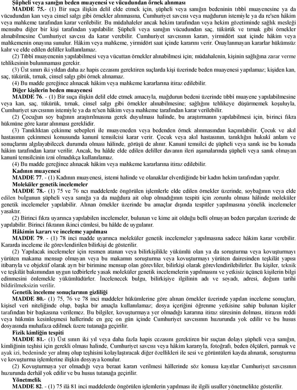 istemiyle ya da re'sen hâkim veya mahkeme tarafından karar verilebilir. Bu müdahaleler ancak hekim tarafından veya hekim gözetiminde sağlık mesleği mensubu diğer bir kişi tarafından yapılabilir.