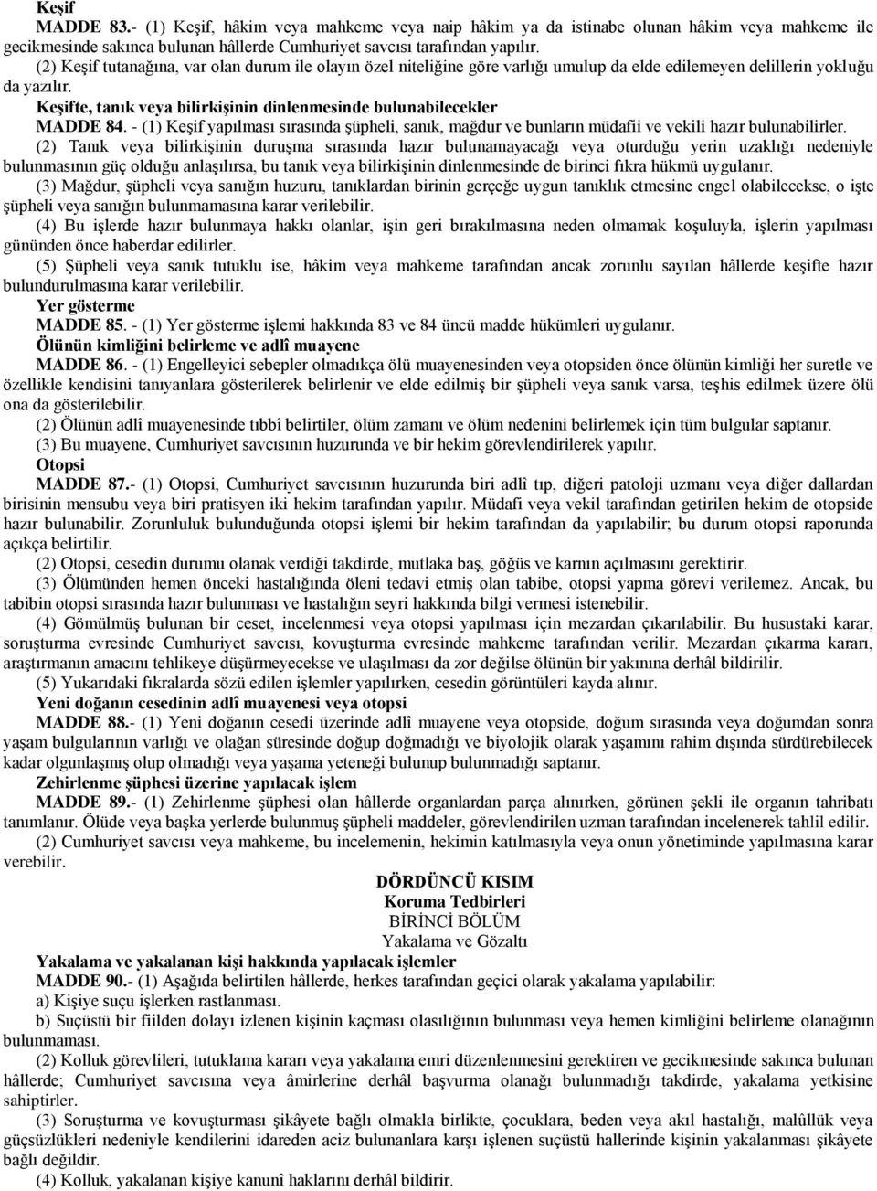 Keşifte, tanık veya bilirkişinin dinlenmesinde bulunabilecekler MADDE 84. - (1) Keşif yapılması sırasında şüpheli, sanık, mağdur ve bunların müdafii ve vekili hazır bulunabilirler.