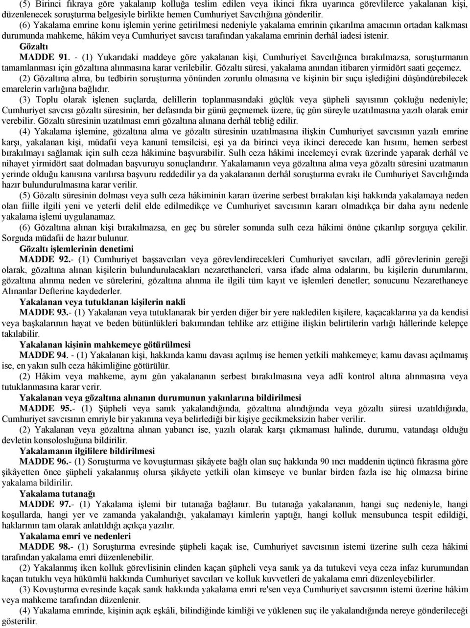 iadesi istenir. Gözaltı MADDE 91. - (1) Yukarıdaki maddeye göre yakalanan kişi, Cumhuriyet Savcılığınca bırakılmazsa, soruşturmanın tamamlanması için gözaltına alınmasına karar verilebilir.