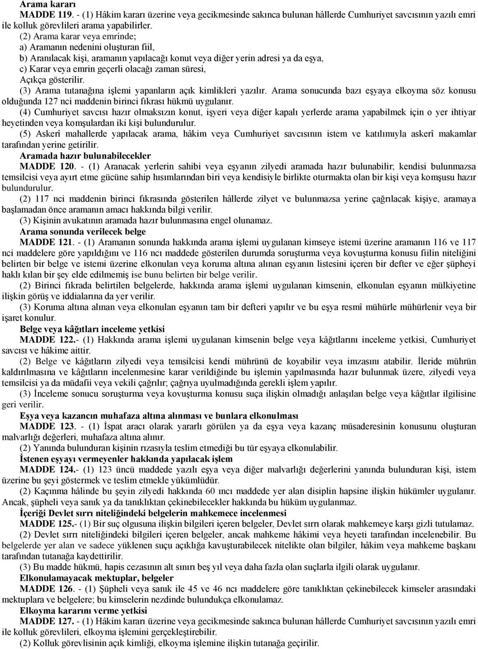 Açıkça gösterilir. (3) Arama tutanağına işlemi yapanların açık kimlikleri yazılır. Arama sonucunda bazı eşyaya elkoyma söz konusu olduğunda 127 nci maddenin birinci fıkrası hükmü uygulanır.