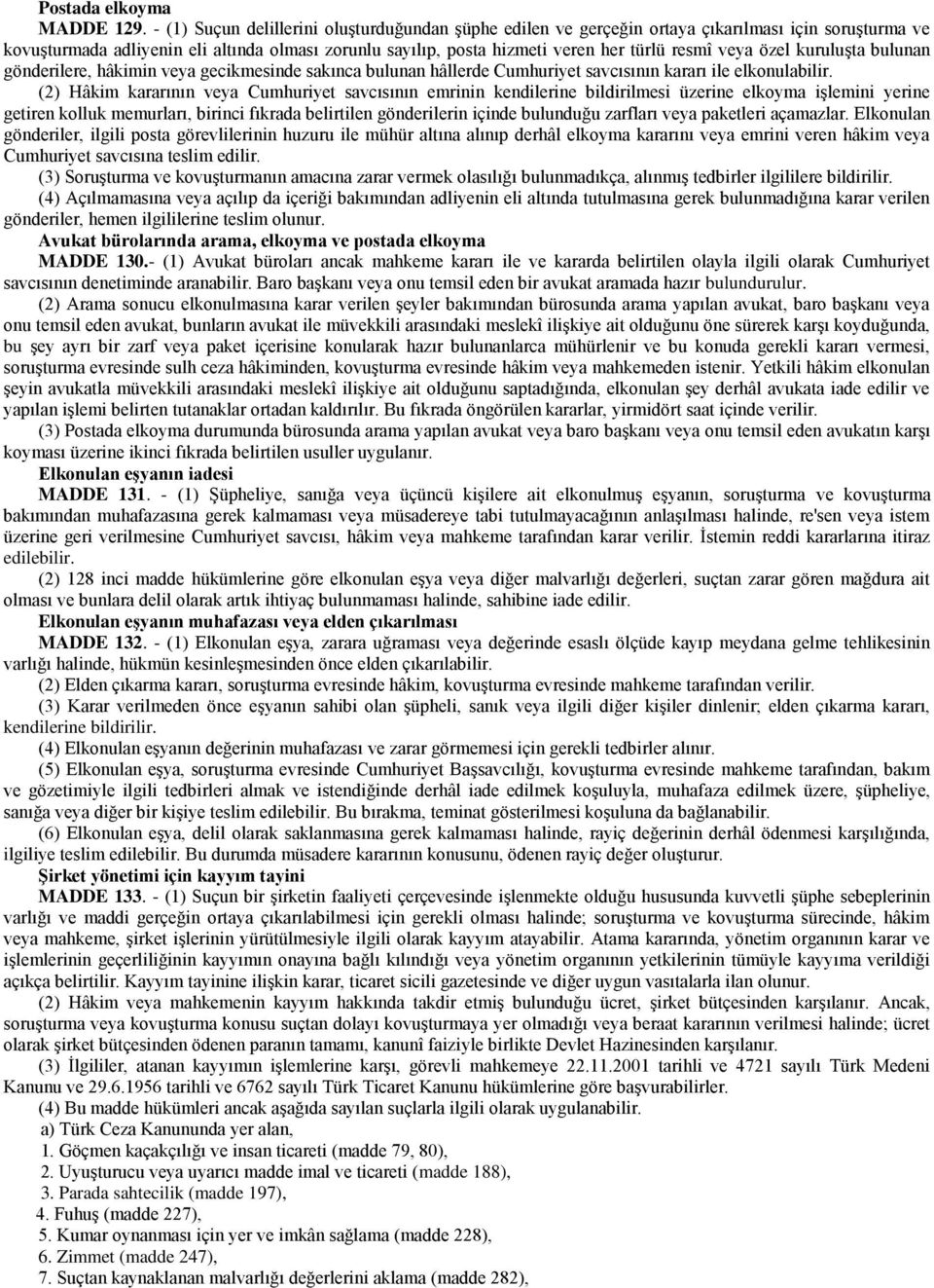 veya özel kuruluşta bulunan gönderilere, hâkimin veya gecikmesinde sakınca bulunan hâllerde Cumhuriyet savcısının kararı ile elkonulabilir.