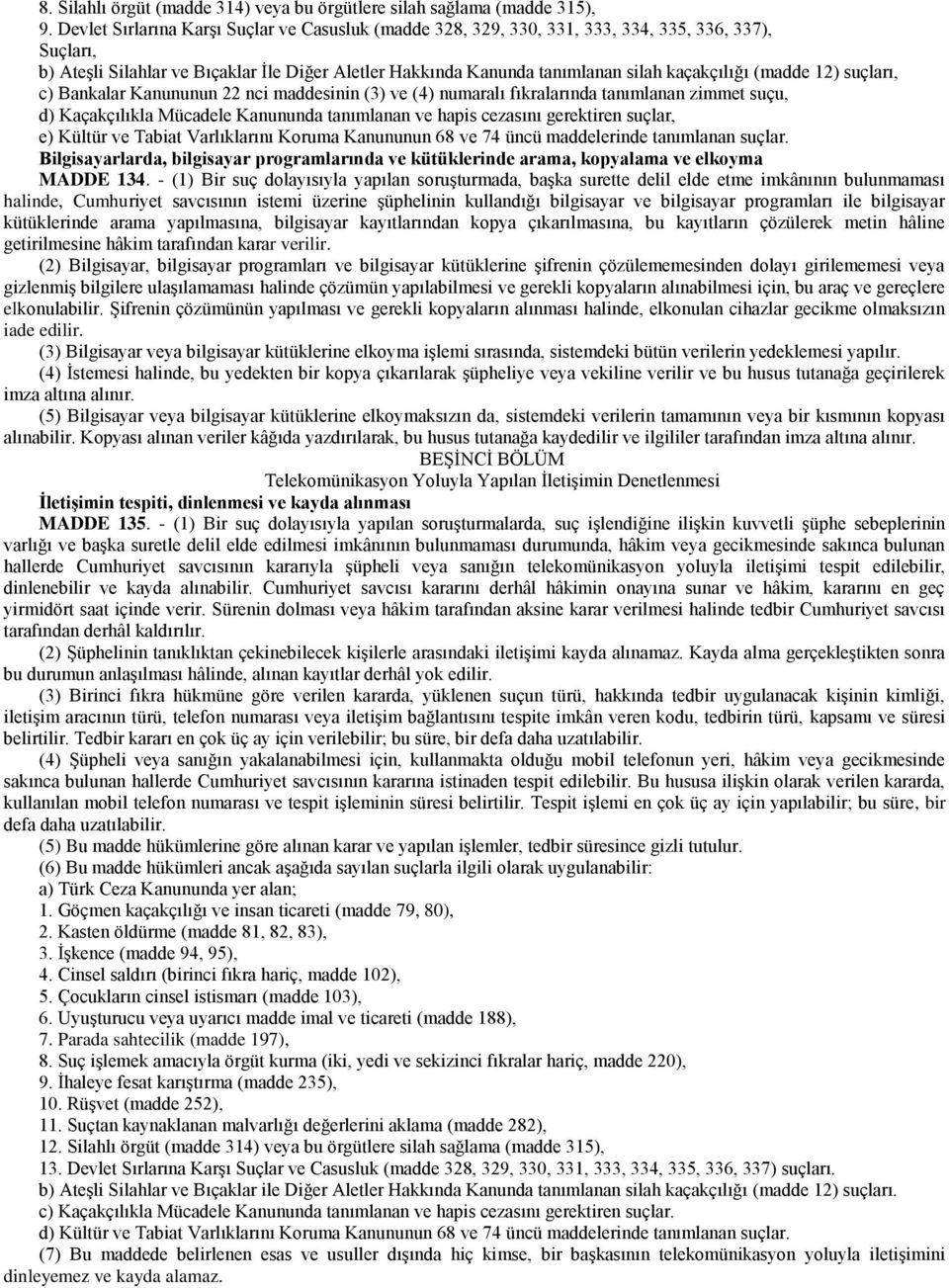 (madde 12) suçları, c) Bankalar Kanununun 22 nci maddesinin (3) ve (4) numaralı fıkralarında tanımlanan zimmet suçu, d) Kaçakçılıkla Mücadele Kanununda tanımlanan ve hapis cezasını gerektiren suçlar,