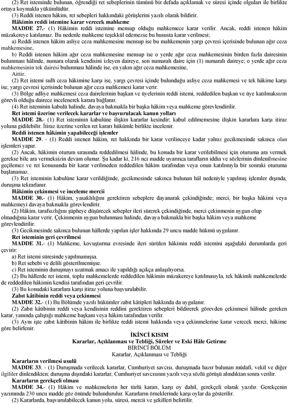 - (1) Hâkimin reddi istemine mensup olduğu mahkemece karar verilir. Ancak, reddi istenen hâkim müzakereye katılamaz.