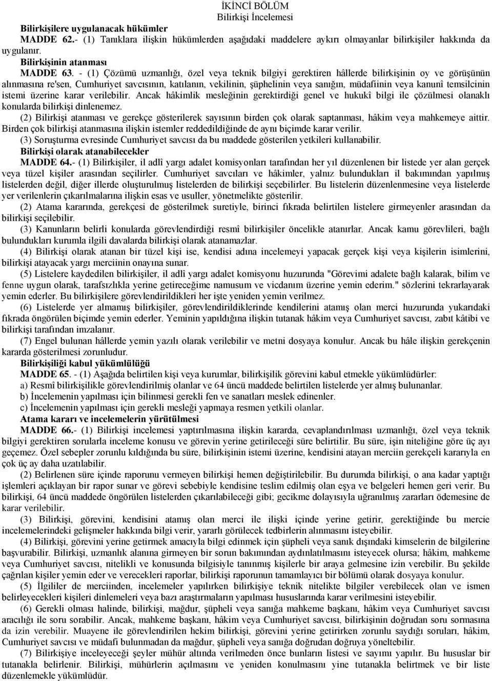 - (1) Çözümü uzmanlığı, özel veya teknik bilgiyi gerektiren hâllerde bilirkişinin oy ve görüşünün alınmasına re'sen, Cumhuriyet savcısının, katılanın, vekilinin, şüphelinin veya sanığın, müdafiinin