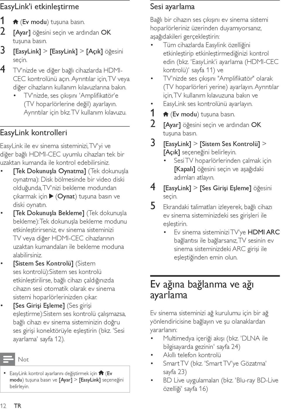 EasyLink kontrolleri EasyLink ile ev sinema sisteminizi, TV'yi ve diğer bağlı HDMI-CEC uyumlu cihazları tek bir uzaktan kumanda ile kontrol edebilirsiniz.