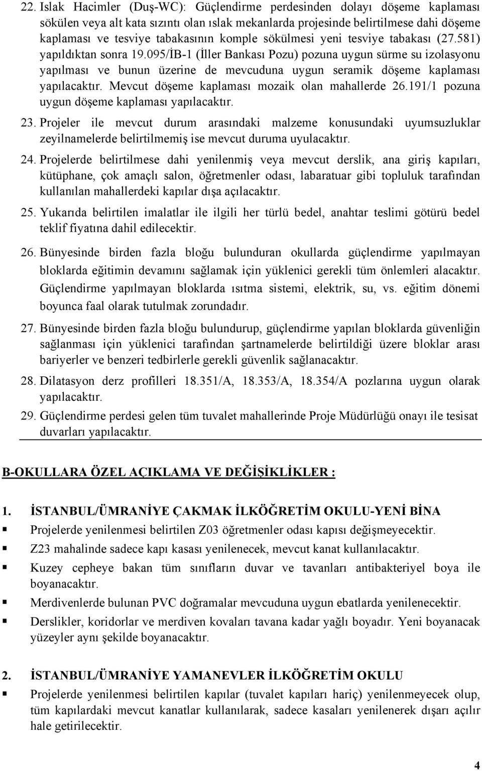 095/İB-1 (İller Bankası Pozu) pozuna uygun sürme su izolasyonu yapılması ve bunun üzerine de mevcuduna uygun seramik döşeme kaplaması yapılacaktır. Mevcut döşeme kaplaması mozaik olan mahallerde 26.