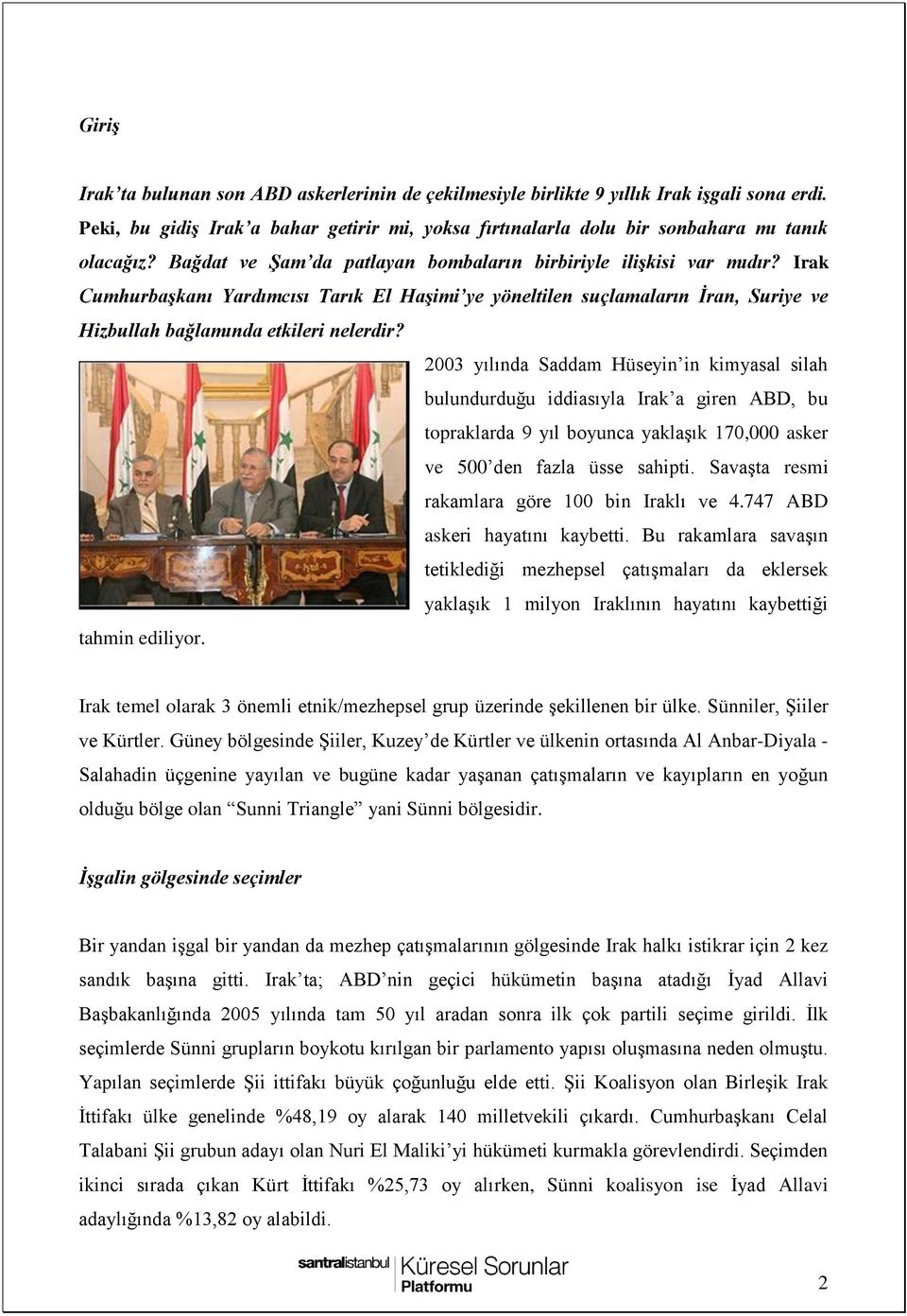 2003 yılında Saddam Hüseyin in kimyasal silah bulundurduğu iddiasıyla Irak a giren ABD, bu topraklarda 9 yıl boyunca yaklaşık 170,000 asker ve 500 den fazla üsse sahipti.