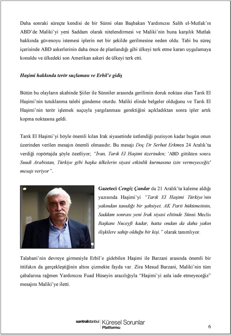 Tabi bu süreç içerisinde ABD askerlerinin daha önce de planlandığı gibi ülkeyi terk etme kararı uygulamaya konuldu ve ülkedeki son Amerikan askeri de ülkeyi terk etti.