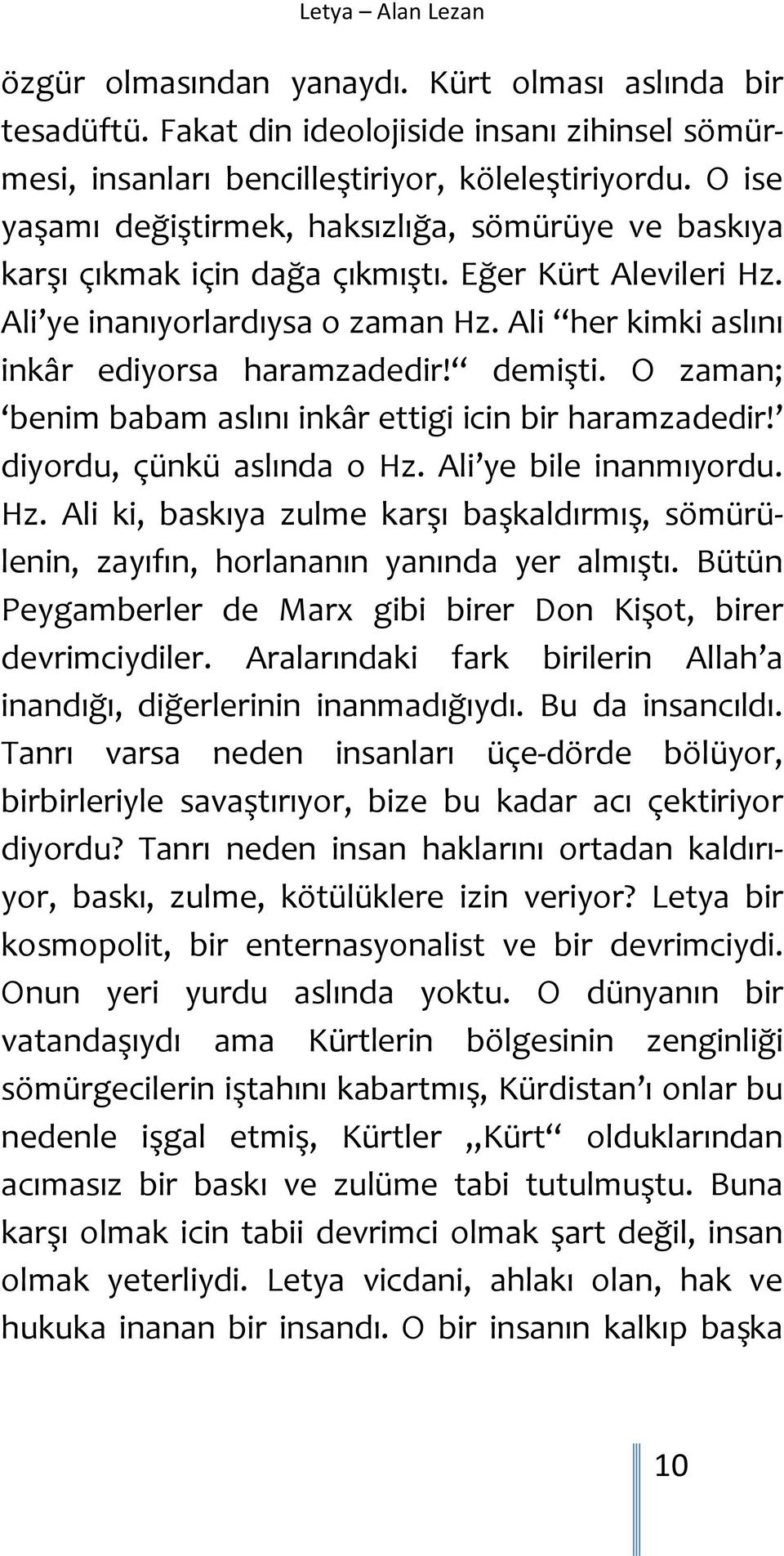 demişti. O zaman; benim babam aslını inkâr ettigi icin bir haramzadedir! diyordu, çünkü aslında o Hz. Ali ye bile inanmıyordu. Hz. Ali ki, baskıya zulme karşı başkaldırmış, sömürülenin, zayıfın, horlananın yanında yer almıştı.